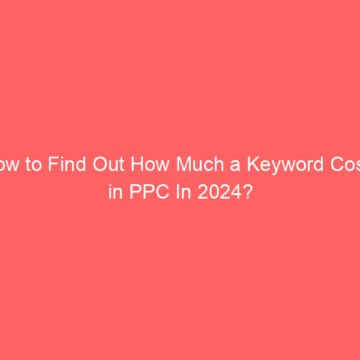 How to Find Out How Much a Keyword Costs in PPC In 2024?