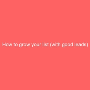 How to grow your list (with good leads)