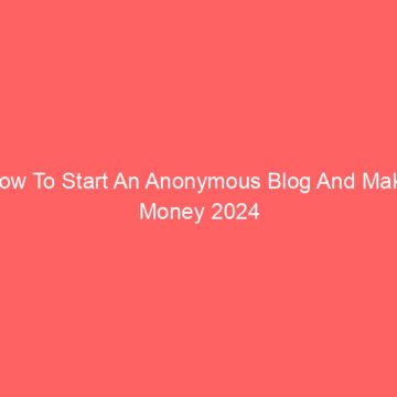 How To Start An Anonymous Blog And Make Money 2024