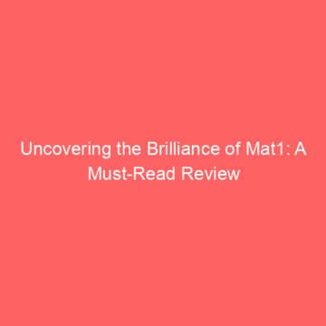 Uncovering the Brilliance of Mat1: A Must-Read Review